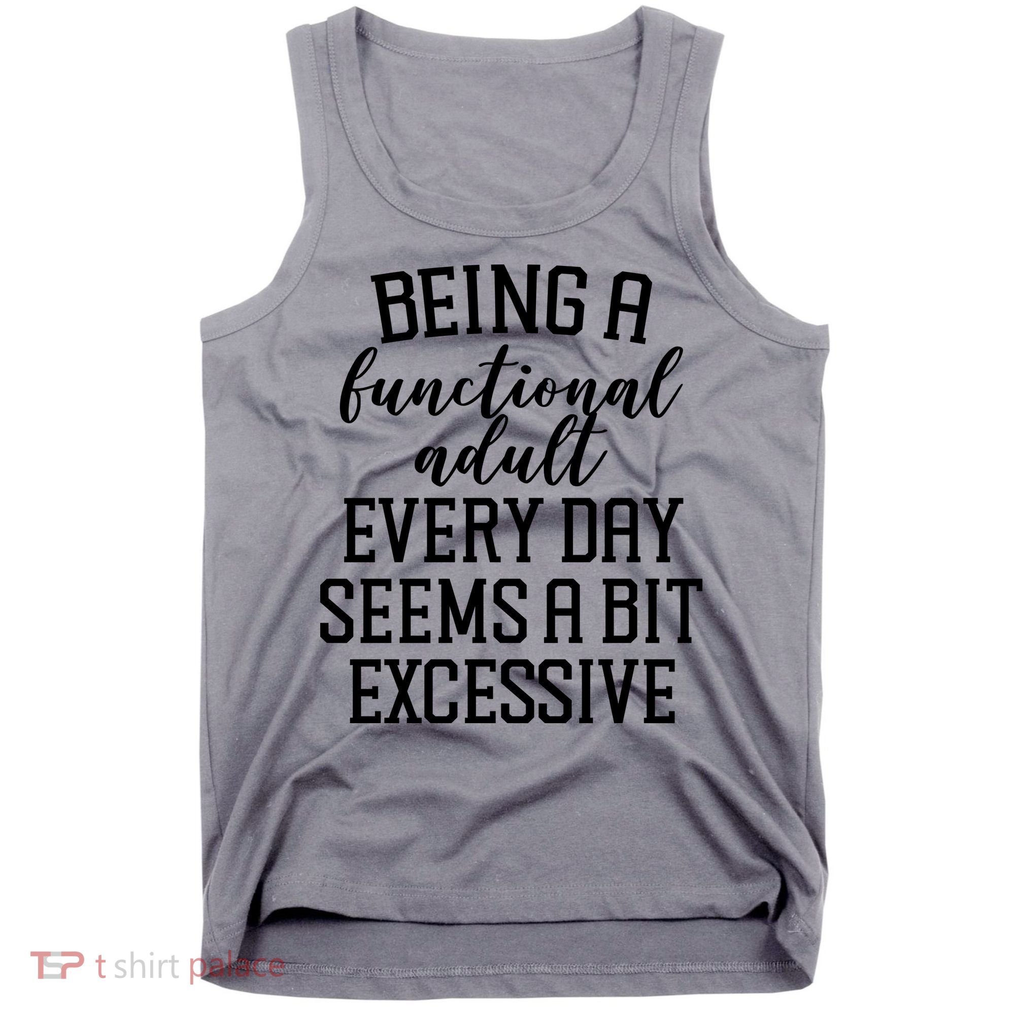 Being A Functional Adult Every Day Seems A Bit Excessive Funny Tank Top