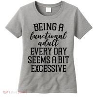 Being A Functional Adult Every Day Seems A Bit Excessive Funny Women's T-Shirt thumb 0