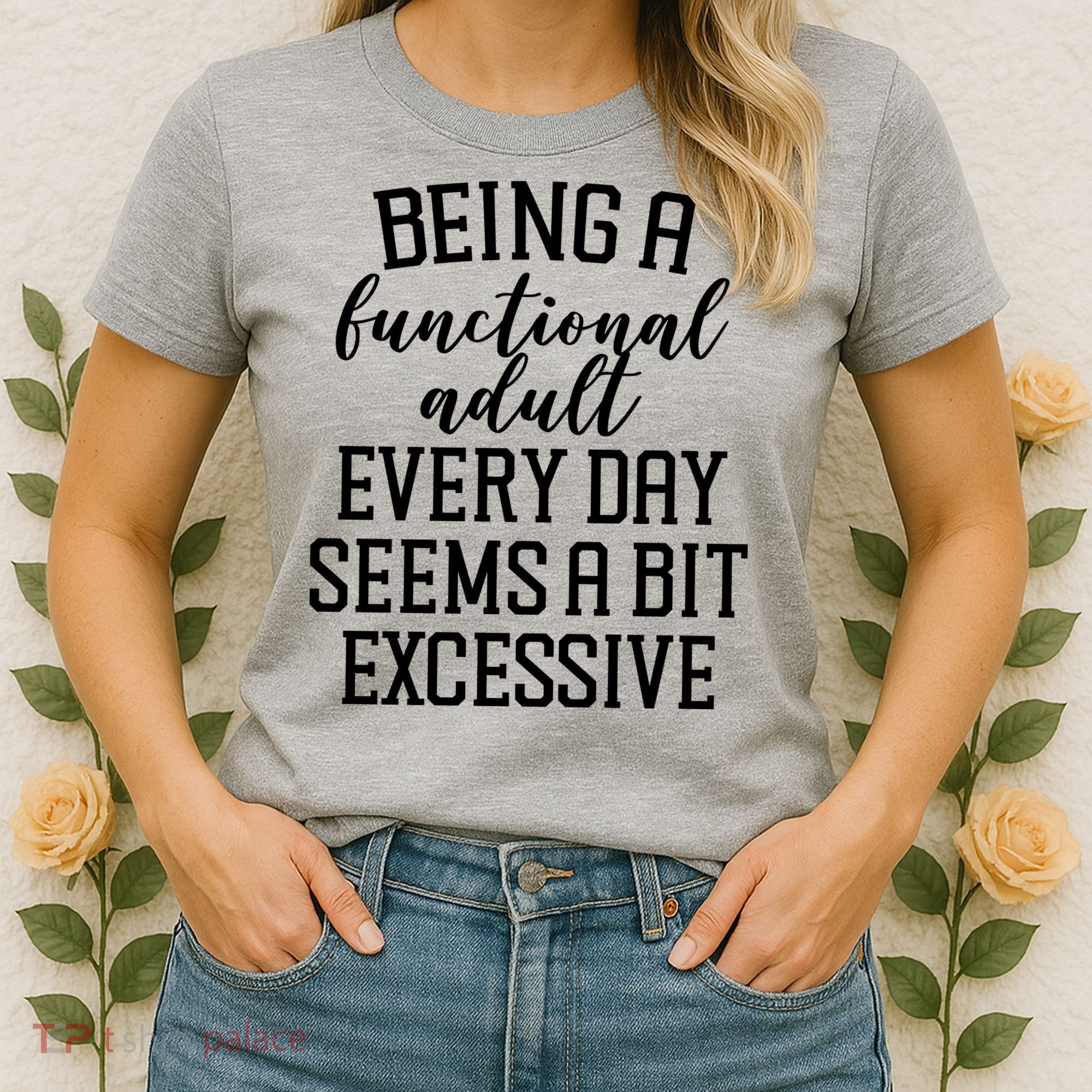Being A Functional Adult Every Day Seems A Bit Excessive Funny Women's T-Shirt