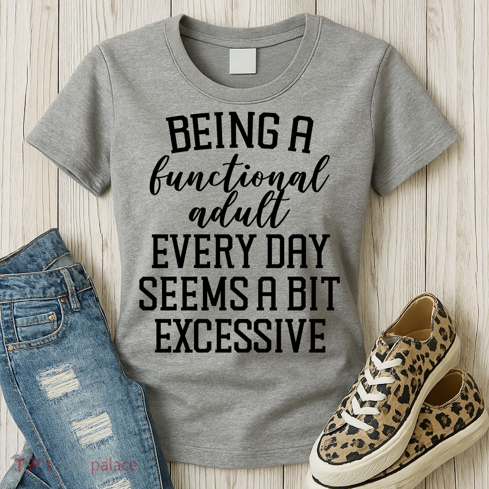 Being A Functional Adult Every Day Seems A Bit Excessive Funny Women's T-Shirt