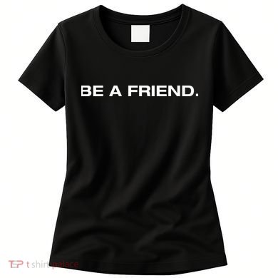 Be A Friend Women's T-Shirt