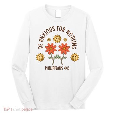 Be Anxious For Nothing Long Sleeve Shirt