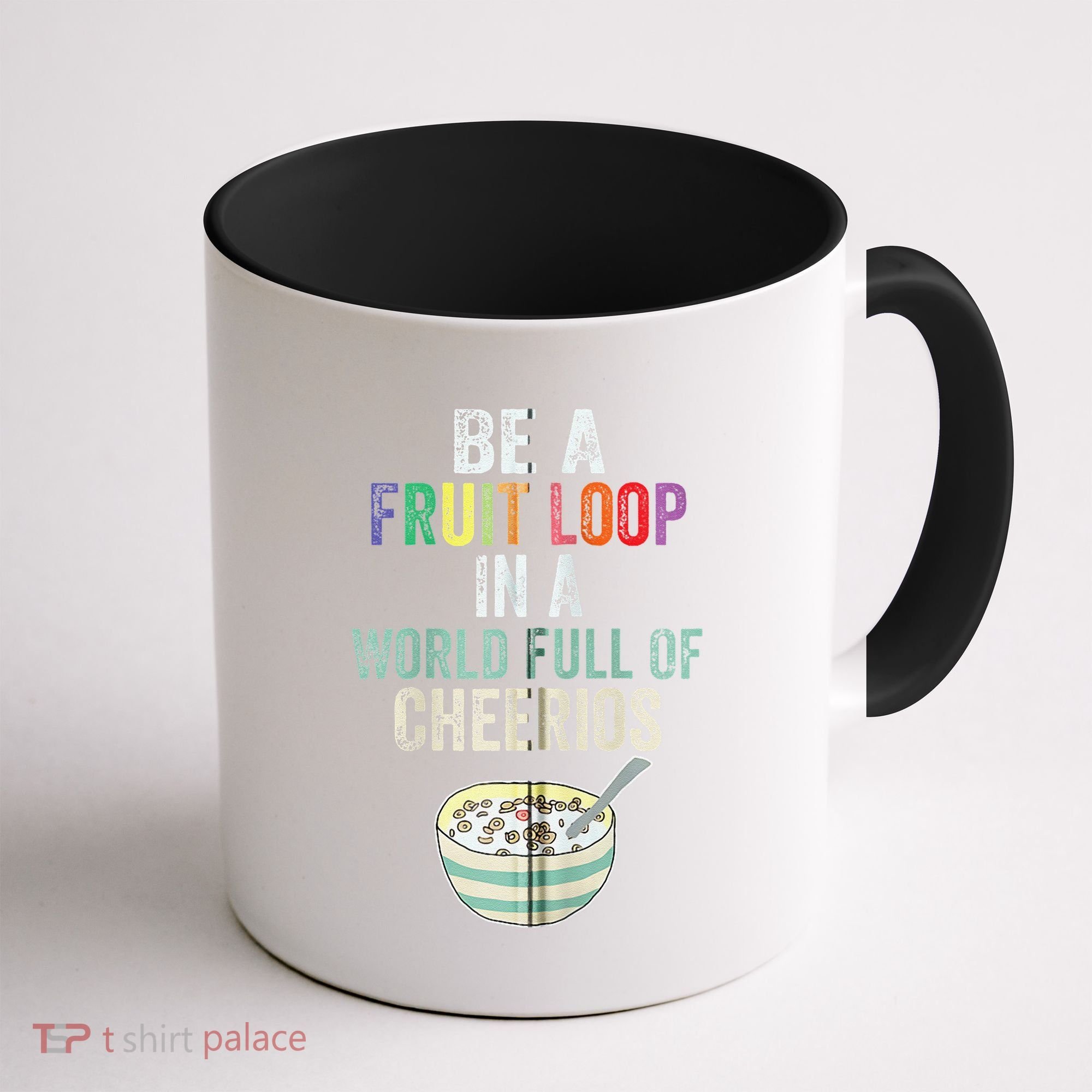 Be A Fruit Loop In A World Full Of Cheerios Coffee Mug
