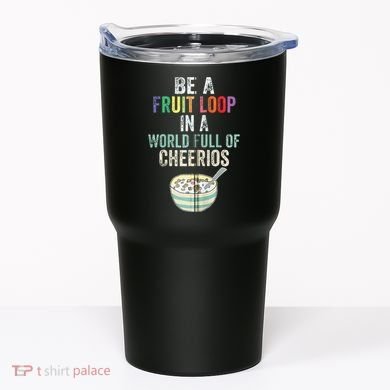Be A Fruit Loop In A World Full Of Cheerios Tumbler