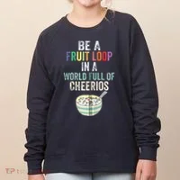 Be A Fruit Loop In A World Full Of Cheerios Women's Sweatshirt thumb 0