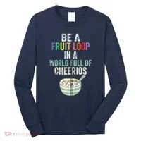 Be A Fruit Loop In A World Full Of Cheerios Long Sleeve Shirt thumb 0