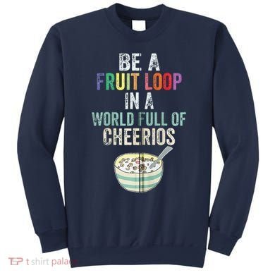Be A Fruit Loop In A World Full Of Cheerios Sweatshirt