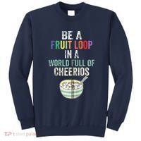 Be A Fruit Loop In A World Full Of Cheerios Sweatshirt thumb 0
