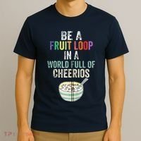 Be A Fruit Loop In A World Full Of Cheerios T-Shirt thumb 3