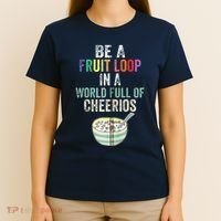 Be A Fruit Loop In A World Full Of Cheerios T-Shirt thumb 4