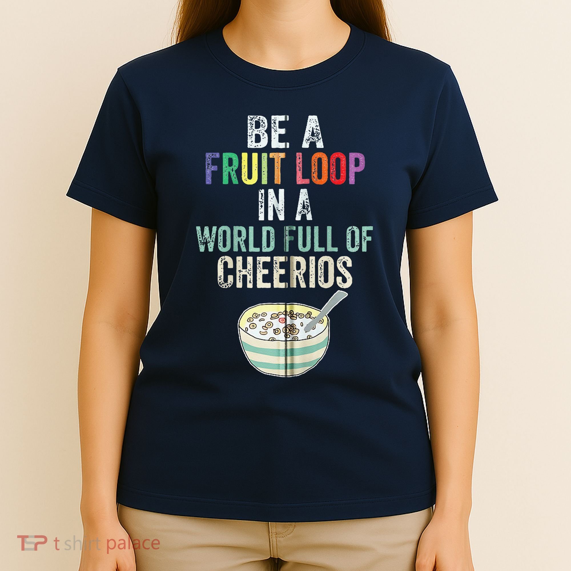 Be A Fruit Loop In A World Full Of Cheerios T-Shirt