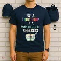 Be A Fruit Loop In A World Full Of Cheerios T-Shirt thumb 6