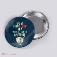 Be A Fruit Loop In A World Full Of Cheerios Button thumb 0