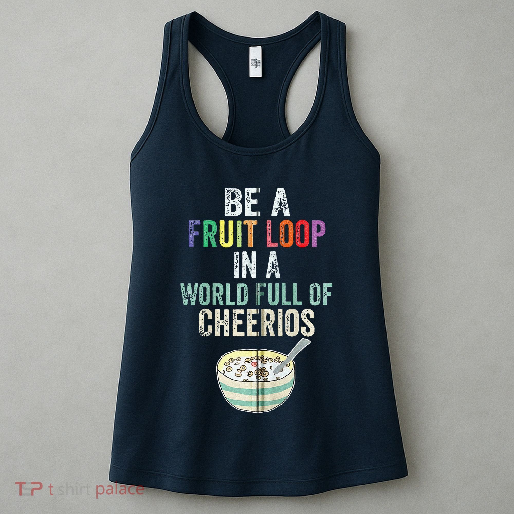 Be A Fruit Loop In A World Full Of Cheerios Women's Tank Top