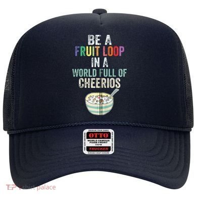 Be A Fruit Loop In A World Full Of Cheerios Hat