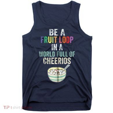 Be A Fruit Loop In A World Full Of Cheerios Tank Top