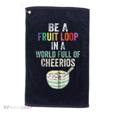 Be A Fruit Loop In A World Full Of Cheerios Golf Towel