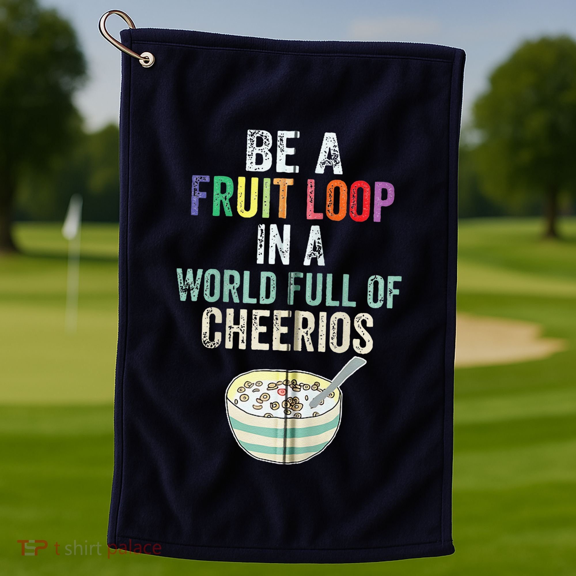 Be A Fruit Loop In A World Full Of Cheerios Golf Towel