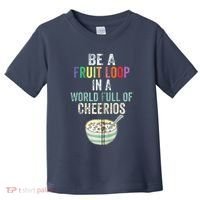 Be A Fruit Loop In A World Full Of Cheerios Toddler T-Shirt thumb 0