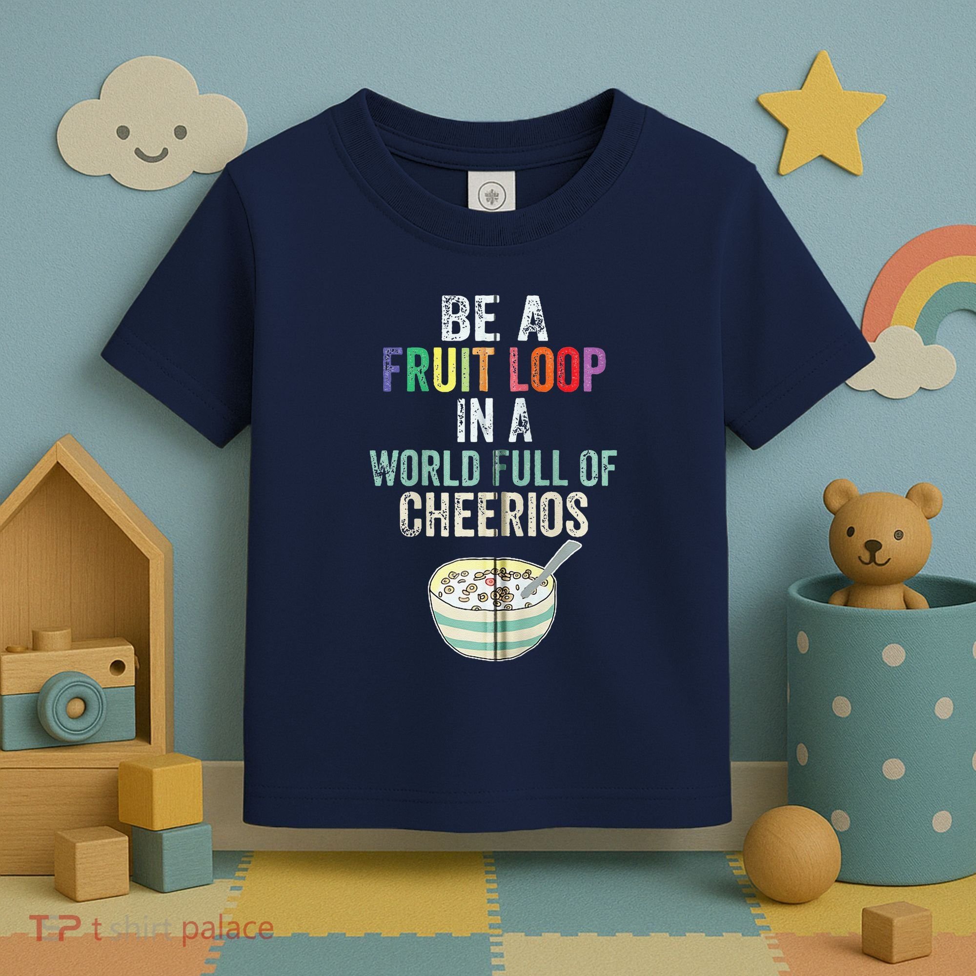 Be A Fruit Loop In A World Full Of Cheerios Toddler T-Shirt