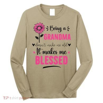 being a grandma doesn't make me old it makes me blessed Long Sleeve Shirt