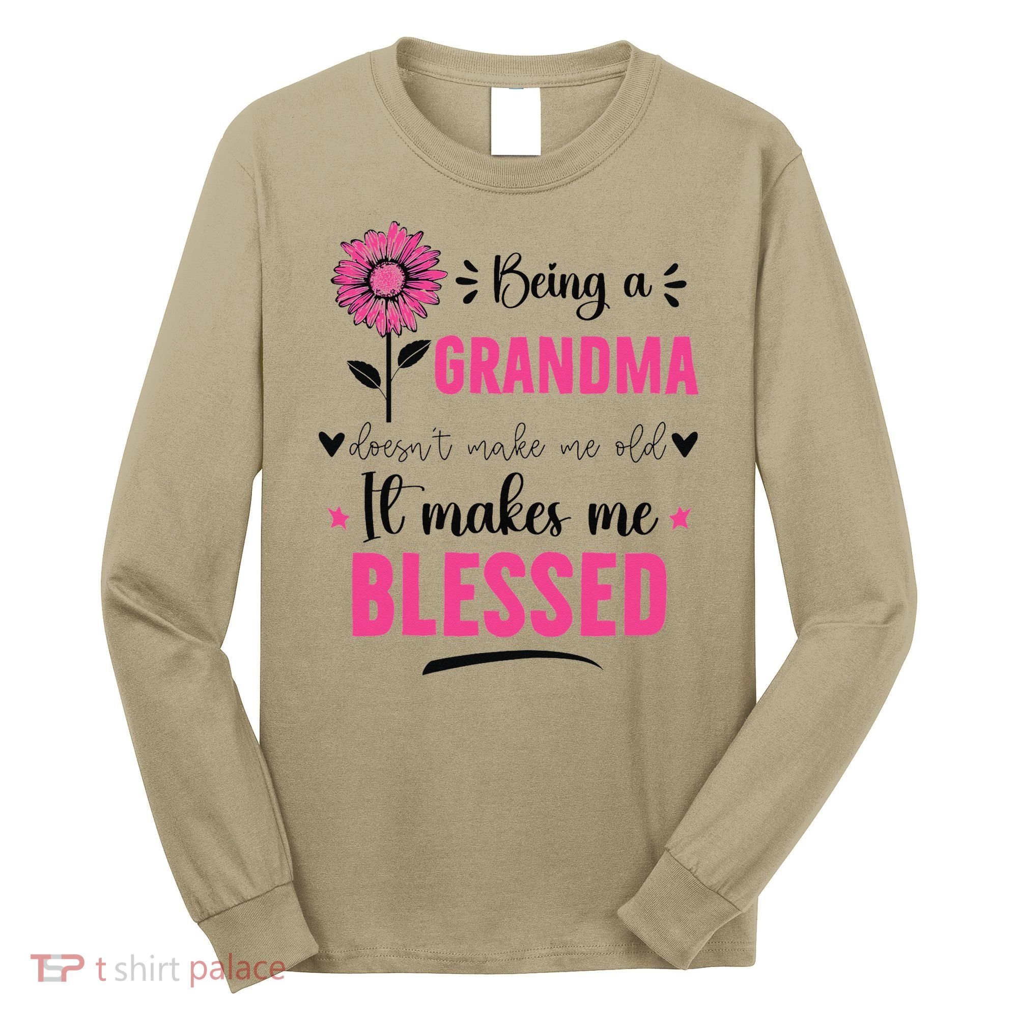 being a grandma doesn't make me old it makes me blessed Long Sleeve Shirt