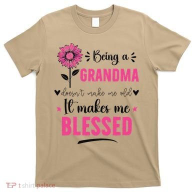 being a grandma doesn't make me old it makes me blessed T-Shirt
