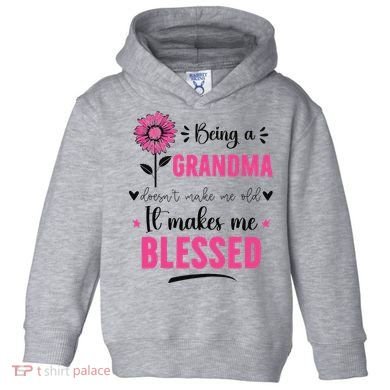 being a grandma doesn't make me old it makes me blessed Toddler Hoodie