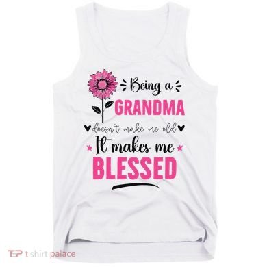 being a grandma doesn't make me old it makes me blessed Tank Top
