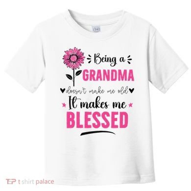 being a grandma doesn't make me old it makes me blessed Toddler T-Shirt