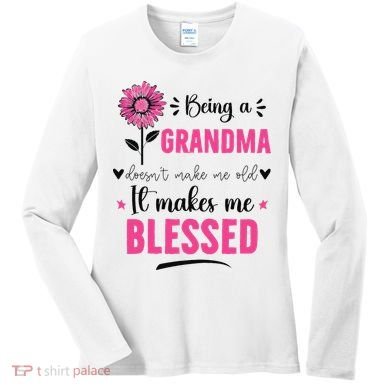 being a grandma doesn't make me old it makes me blessed Women's Long Sleeve Shirt