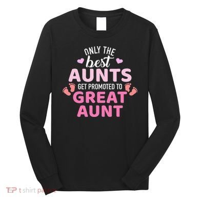 Best aunts get promoted to great aunt Long Sleeve Shirt