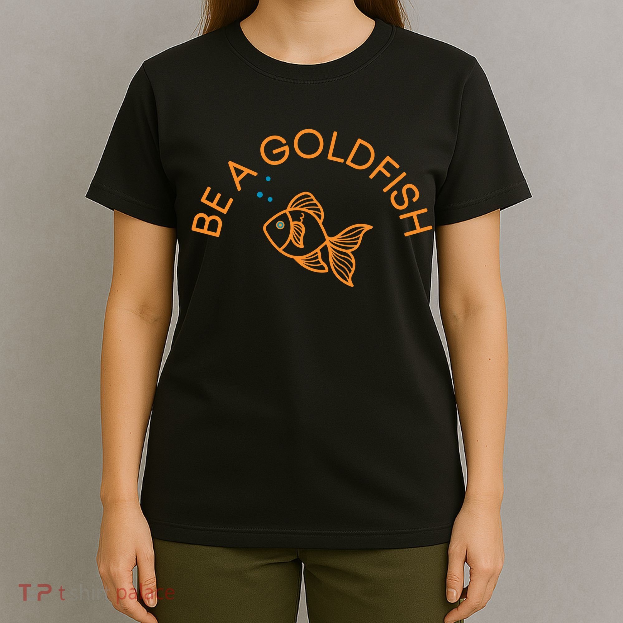 Be A Goldfish T-Shirt