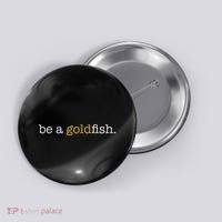 Be A Goldfish Goldfish Funny Quotes Button thumb 0