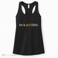 Be A Goldfish Goldfish Funny Quotes Women's Tank Top thumb 0