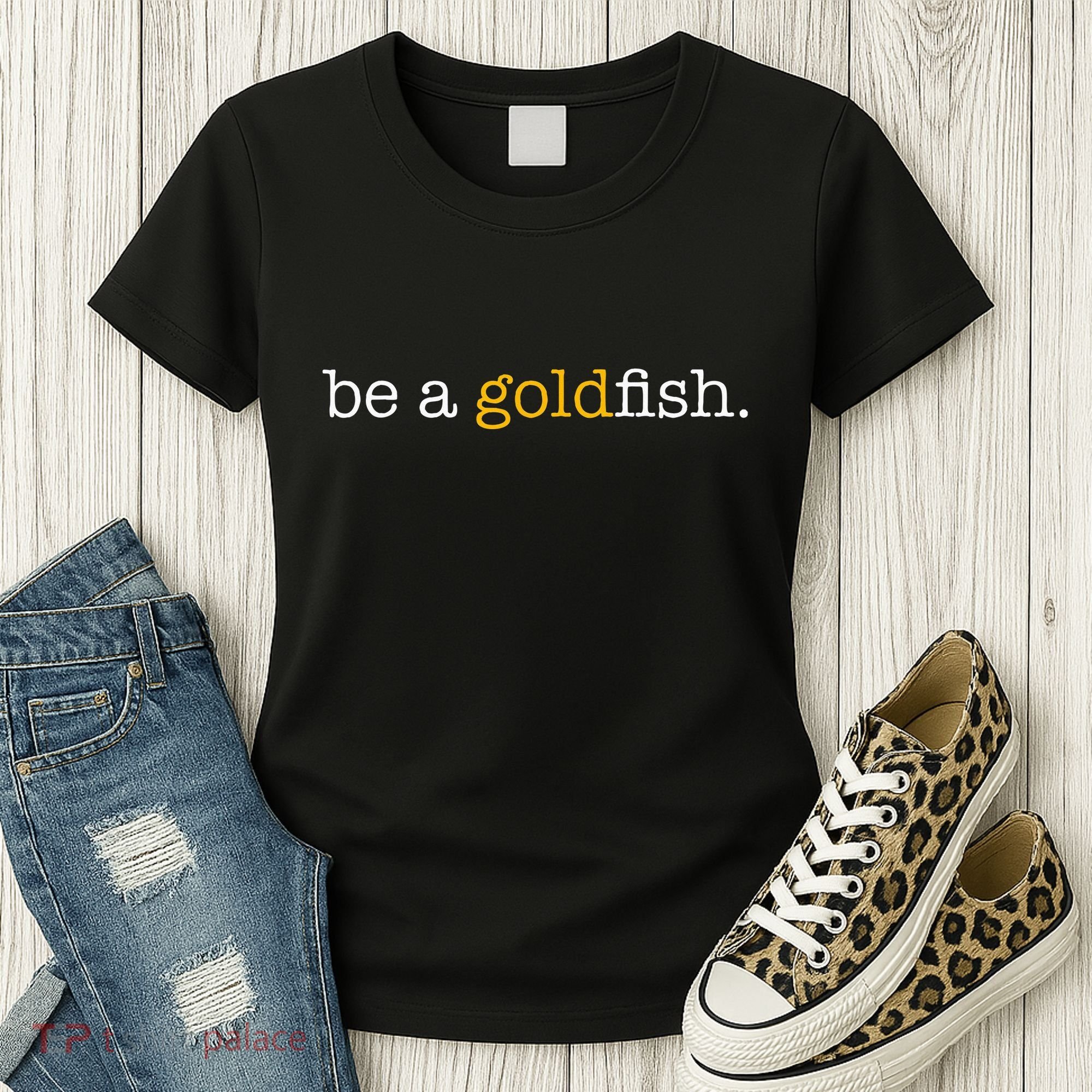 Be A Goldfish Goldfish Funny Quotes Women's T-Shirt