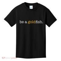 Be A Goldfish Goldfish Funny Quotes Kids T-Shirt thumb 0