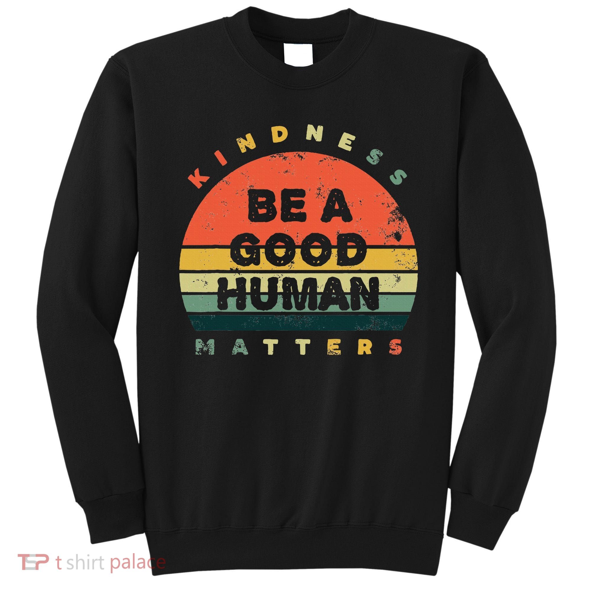 Be A Good Human Kindness Matters Sweatshirt
