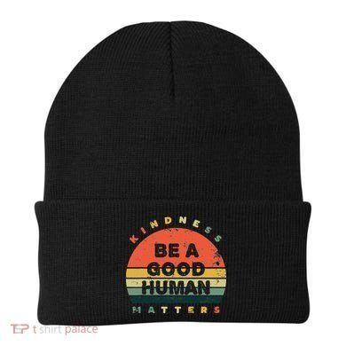 Be A Good Human Kindness Matters Beanie