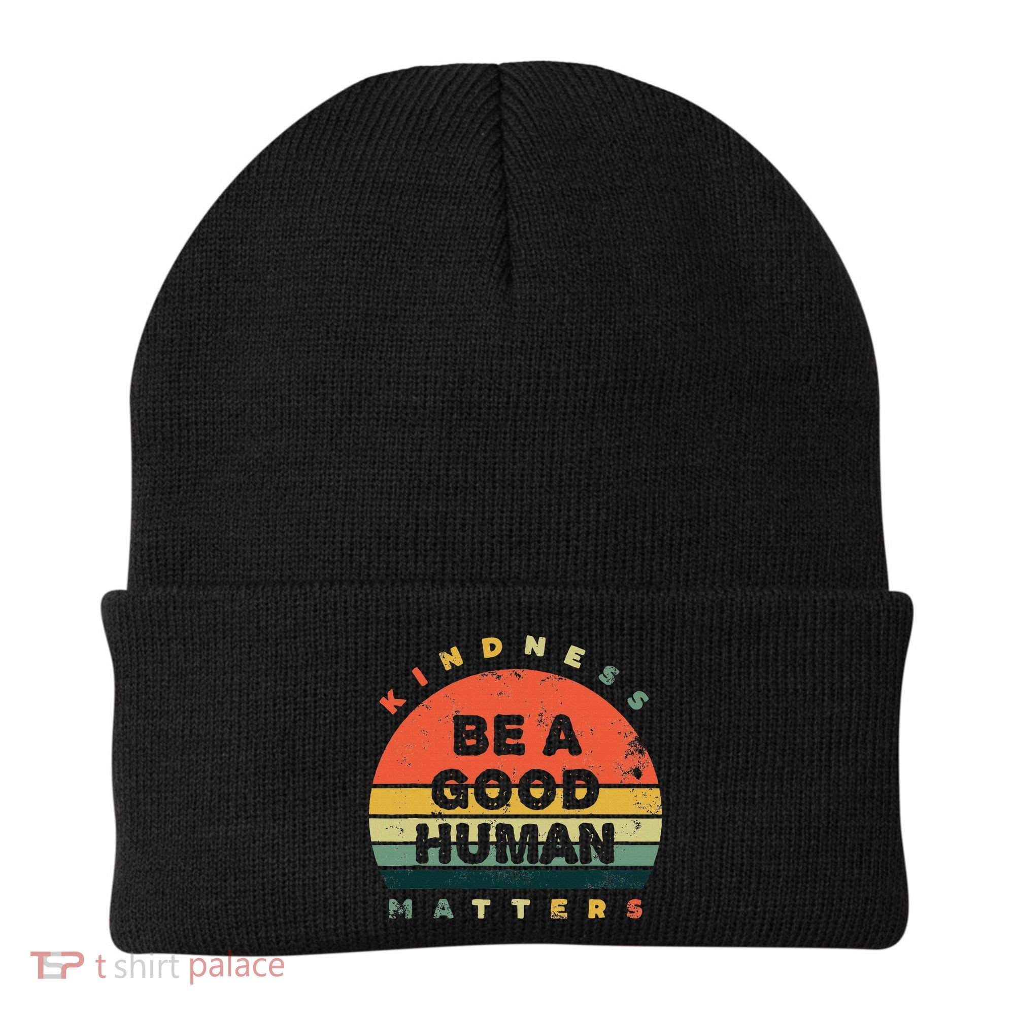 Be A Good Human Kindness Matters Beanie