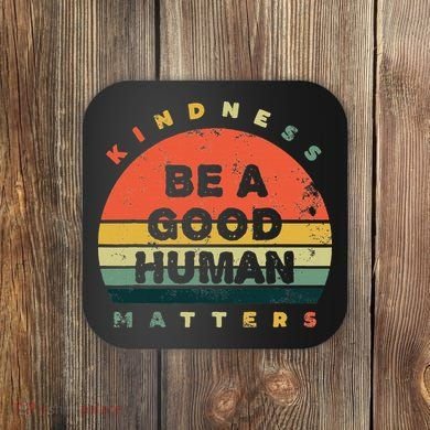 Be A Good Human Kindness Matters Coaster