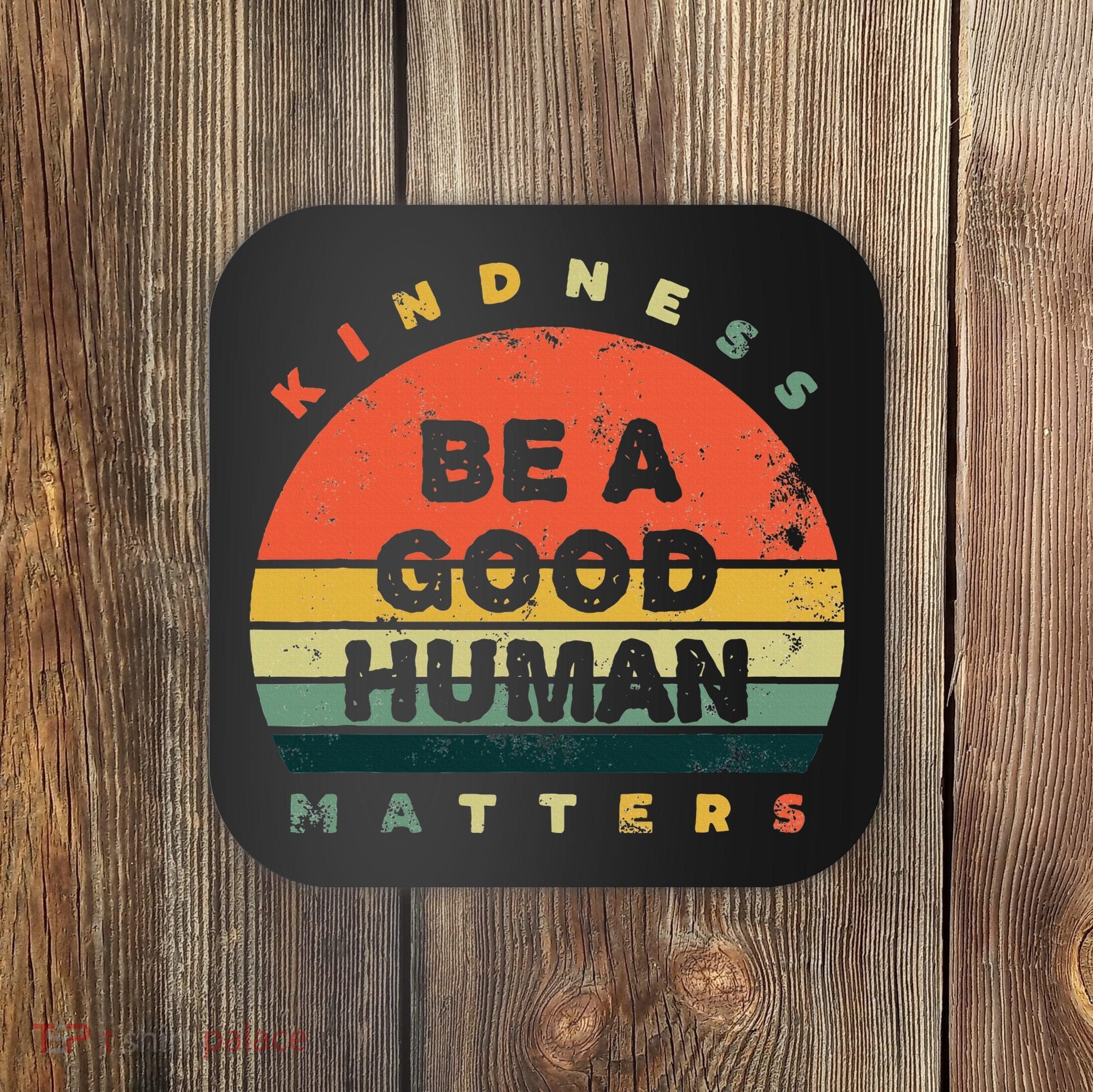 Be A Good Human Kindness Matters Coaster