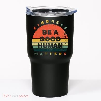 Be A Good Human Kindness Matters Tumbler