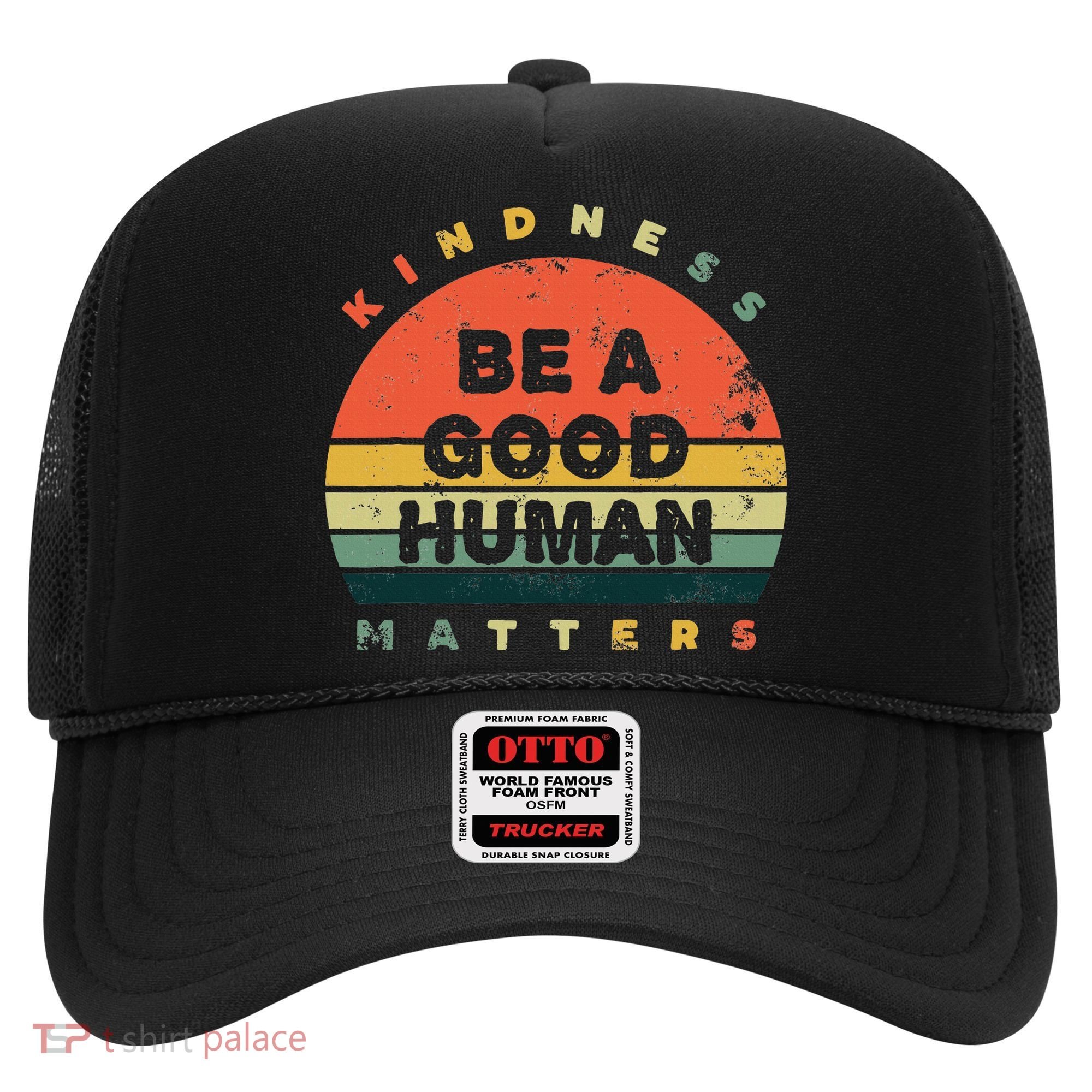 Be A Good Human Kindness Matters Hat