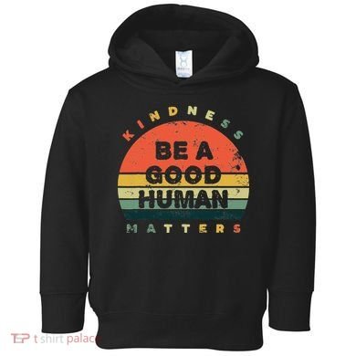 Be A Good Human Kindness Matters Toddler Hoodie