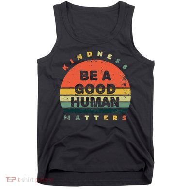 Be A Good Human Kindness Matters Tank Top