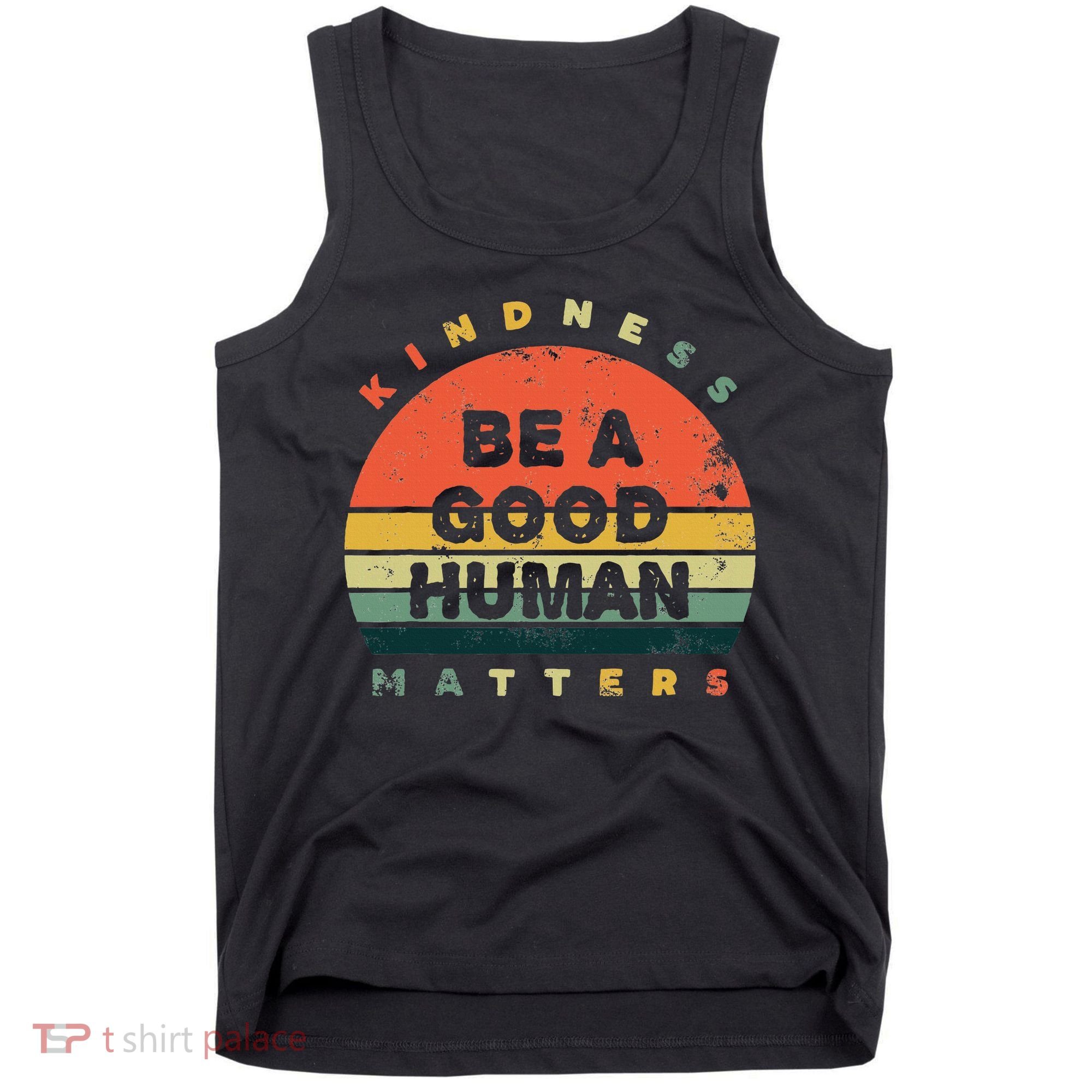 Be A Good Human Kindness Matters Tank Top
