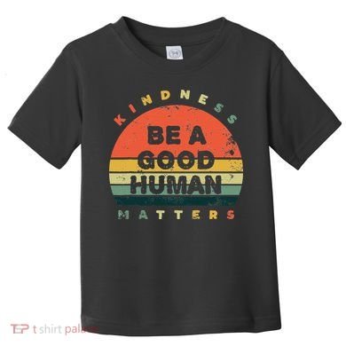 Be A Good Human Kindness Matters Toddler T-Shirt