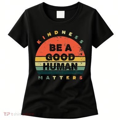Be A Good Human Kindness Matters Women's T-Shirt