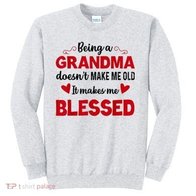 Being A Grandma Doesnt Make Me Old It Makes Me Blessed Sweatshirt